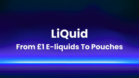 LiQuid: From £1 E-Liquid To Nicotine Pouches