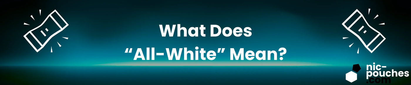 Nicotine Pouches - What Does "All-White" Mean? Blog Banner