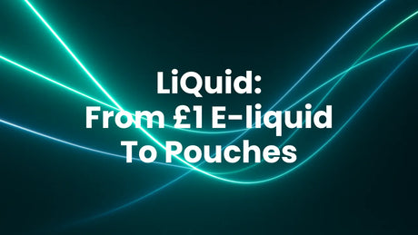 LiQuid: From £1 E-Liquid To Nicotine Pouches