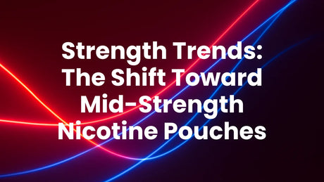 Strength Trends: The Shift Toward Mid-Strength Nicotine Pouches