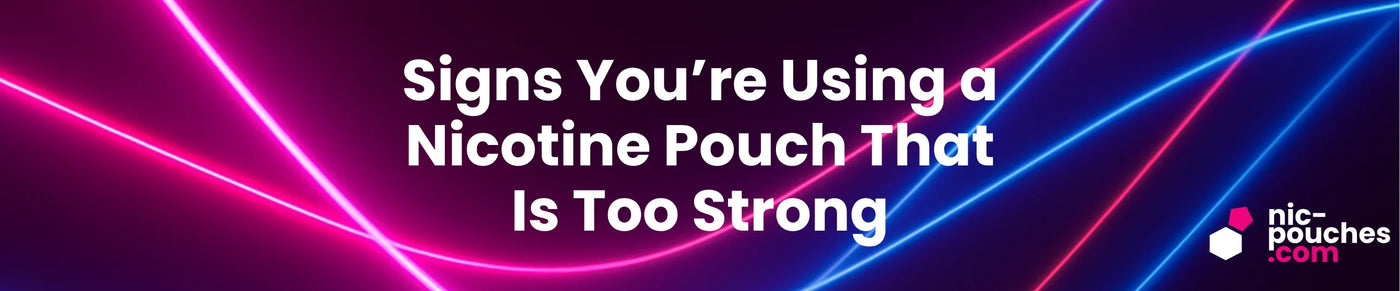 Signs You're Nicotine Pouch Is Too Strone - Blog Banner