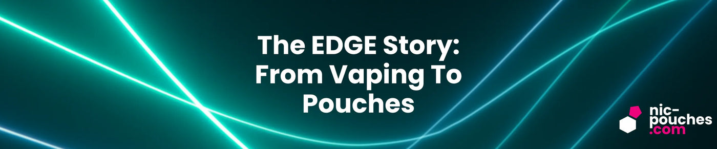 The EDGE Story - From Vaping To Pouches - Blog Banner